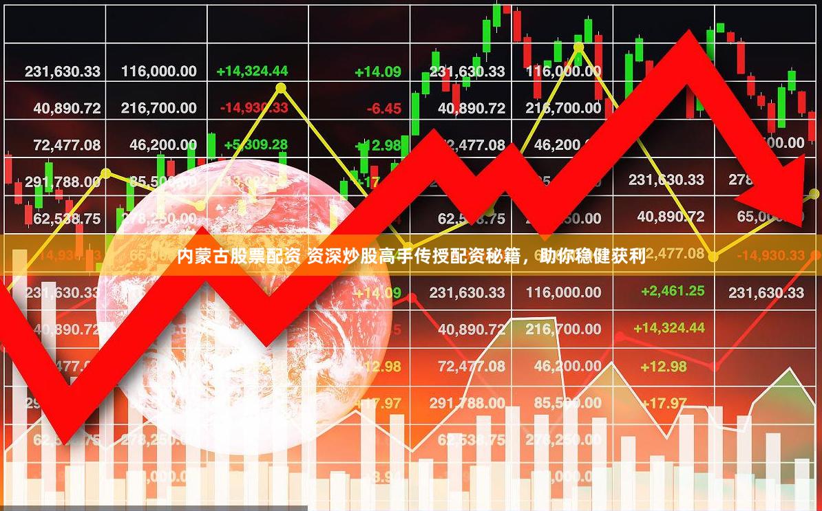 内蒙古股票配资 资深炒股高手传授配资秘籍，助你稳健获利