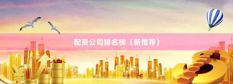 配资公司排名榜（新推荐）