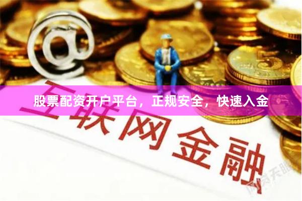 股票配资开户平台,正规安全,快速入金