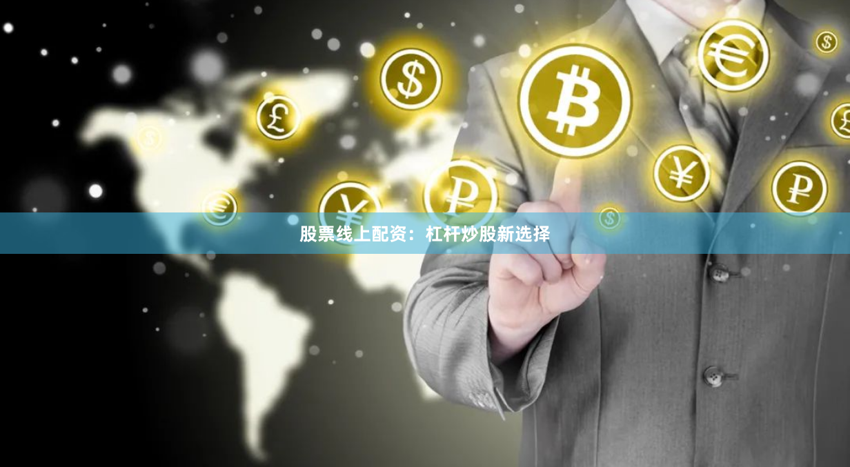 股票线上配资：杠杆炒股新选择