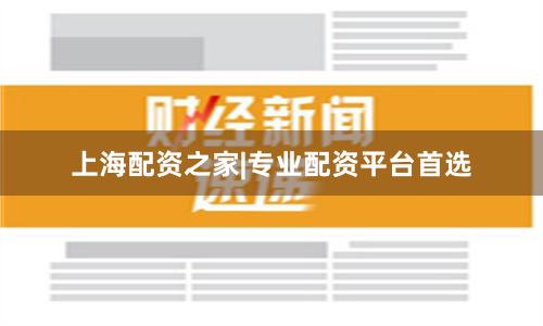 上海配资之家|专业配资平台首选