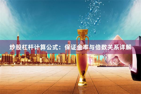 炒股杠杆计算公式：保证金率与倍数关系详解