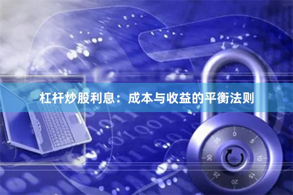杠杆炒股利息：成本与收益的平衡法则