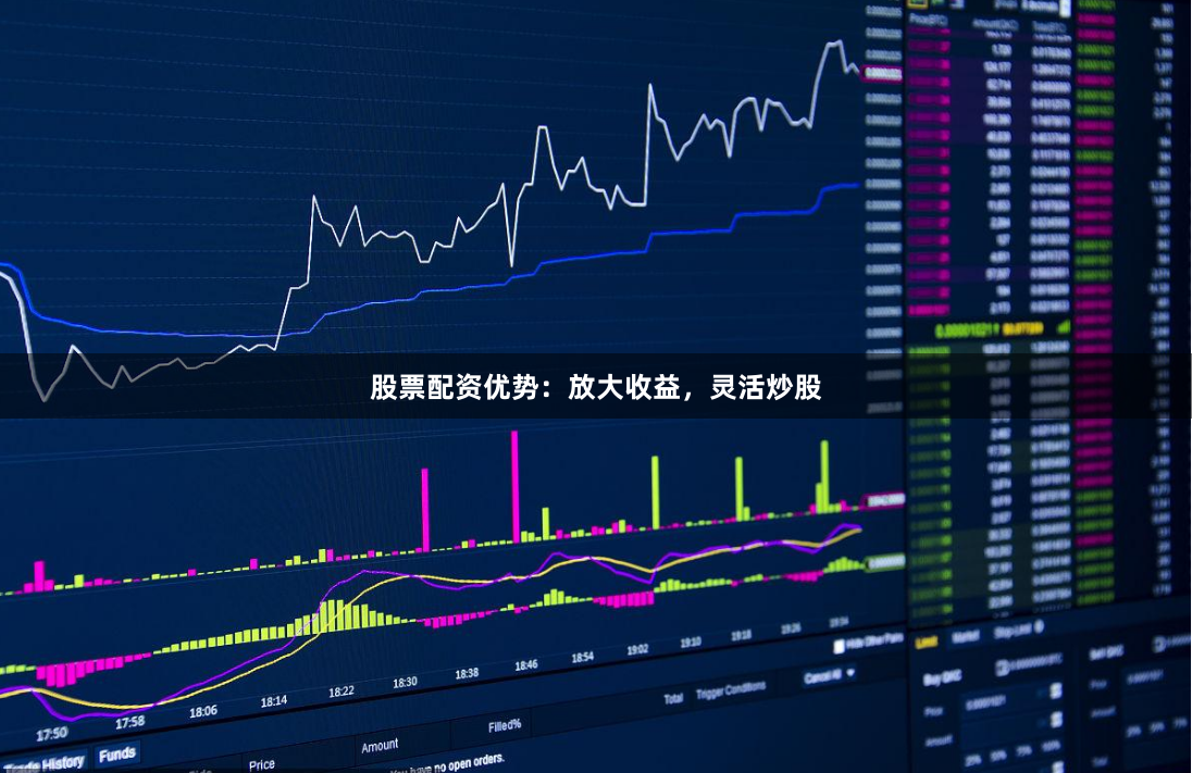 股票配资优势：放大收益，灵活炒股