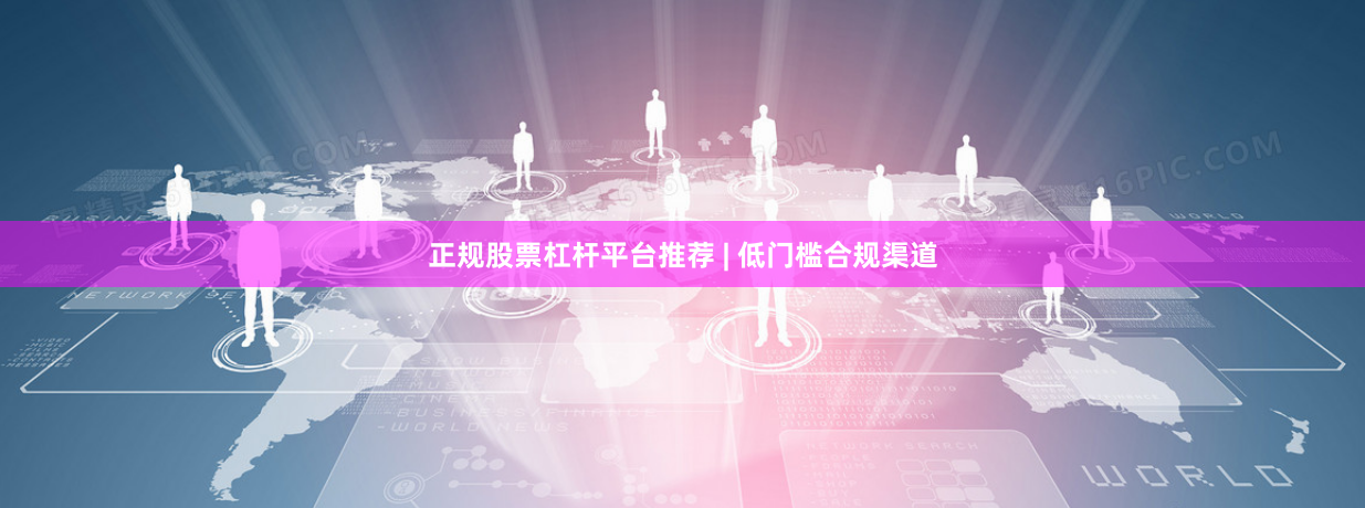 正规股票杠杆平台推荐 | 低门槛合规渠道